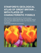 Stanford's Geological Atlas of Great Britain ... with Plates of Characteristic Fossils: Preceded by a Description of the Geological Structure of Great Britain and Its Counties