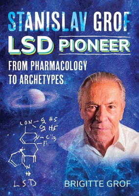Stanislav Grof, LSD Pioneer: From Pharmacology to Archetypes - Grof, Brigitte