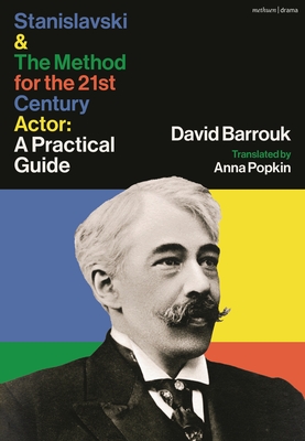 Stanislavski and The Method for the 21st Century Actor: A Guide - Barrouk, David, and Popkin, Anna (Translated by)