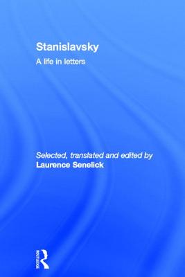 Stanislavsky: A Life in Letters - Senelick, Laurence (Editor)