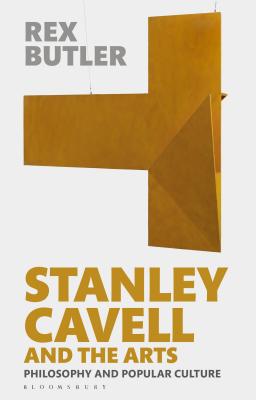 Stanley Cavell and the Arts: Philosophy and Popular Culture - Butler, Rex, Dr.