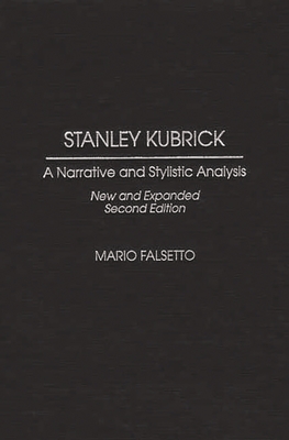 Stanley Kubrick: A Narrative and Stylistic Analysis - Falsetto, Mario