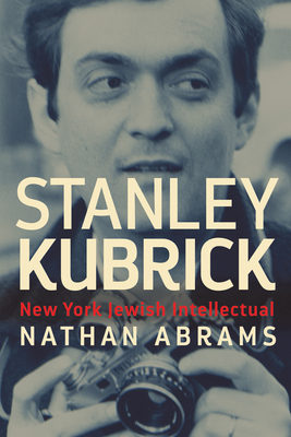 Stanley Kubrick: New York Jewish Intellectual - Abrams, Nathan