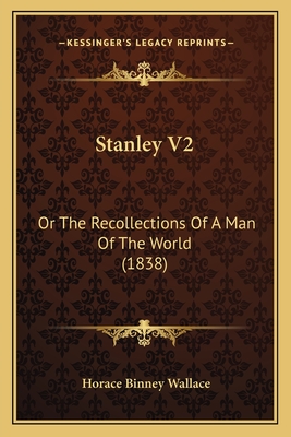 Stanley V2: Or the Recollections of a Man of the World (1838) - Wallace, Horace Binney