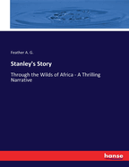 Stanley's Story: Through the Wilds of Africa - A Thrilling Narrative