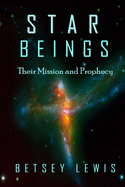 Star Beings: Their Mission and Prophecy