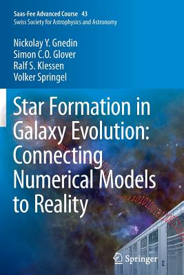Star Formation in Galaxy Evolution: Connecting Numerical Models to Reality: Saas-Fee Advanced Course 43. Swiss Society for Astrophysics and Astronomy - Gnedin, Nickolay Y, and Glover, Simon C O, and Klessen, Ralf S