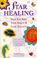 Star Healing: Your Sun Sign, Your Health & Your Success