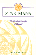 Star Mana: The Healing Energies of Hawaii - Carlson, Ken, and Raphaell, Katrina (Foreword by)