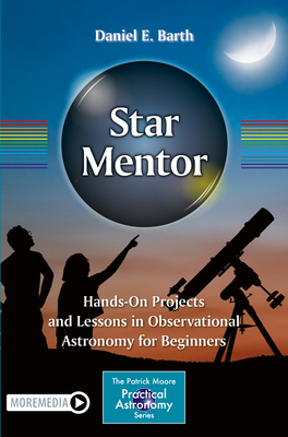 Star Mentor: Hands-On Projects and Lessons in Observational Astronomy for Beginners - Barth, Daniel E.
