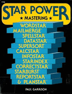 Star Power: Mastering WordStar, Mailmerge, Spellstar, Datastar, Supersort, Calcstar, Infostar, Starindex, Correctstar, Starburst,