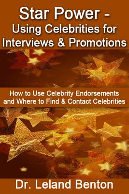 Star Power - Using Celebrities for Interviews & Promotions: How to Use Celebrity Endorsements and Where to Find & Contact Celebrities - Benton, Leland