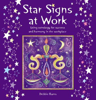 Star Signs at Work: Using Astrology for Success and Harmony in the Workplace - Burns, Debbie