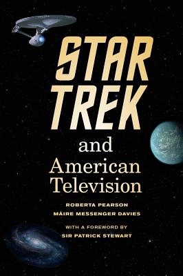 Star Trek and American Television - Pearson, Roberta, and Davies, Mire Messenger, and Stewart, Patrick, Sir (Foreword by)