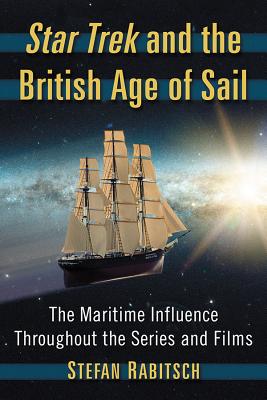 Star Trek and the British Age of Sail: The Maritime Influence Throughout the Series and Films - Rabitsch, Stefan