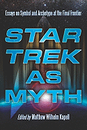 Star Trek as Myth: Essays on Symbol and Archetype at the Final Frontier