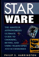 Star Ware: The Amateur Astronomer's Ultimate Guide to Choosing, Buying, and Using Telescopes and Accessories - Harrington, Philip S