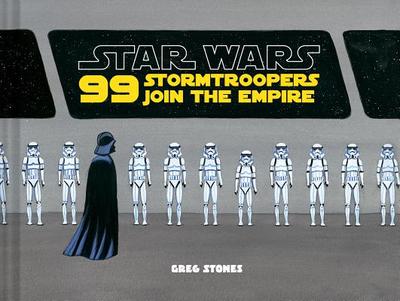 Star Wars: 99 Stormtroopers Join the Empire: (Star Wars Book, Movie Accompaniment, Stormtroopers Book) - Stones, Greg