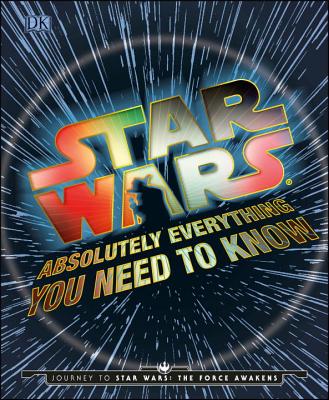 Star Wars: Absolutely Everything You Need to Know - Bray, Adam, and Horton, Cole, and Kogge, Michael
