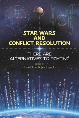 Star Wars and Conflict Resolution: There Are Alternatives To Fighting - Reynolds, Jen, and Ebner, Noam