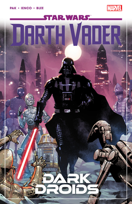 Star Wars: Darth Vader by Greg Pak Vol. 8 - Dark Droids - Pak, Greg, and Yu, Leinil