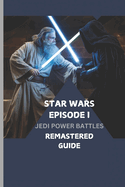 Star Wars Episode I: JEDI POWER BATTLES REMASTERED GUIDE: A Dual-level walkthrough for beginners and masters