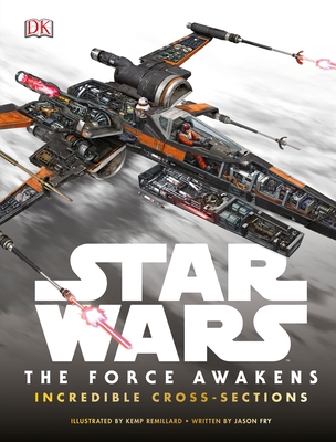Star Wars: The Force Awakens Incredible Cross-Sections - Fry, Jason