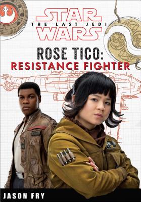 Star Wars the Last Jedi: Rose Tico: Resistance Fighter - Fry, Jason