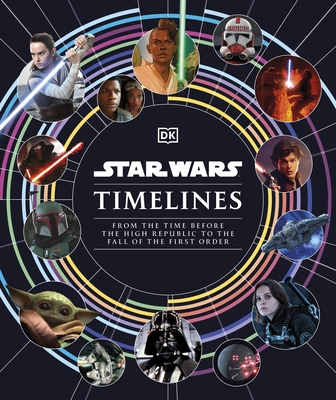 Star Wars Timelines: From the Time Before the High Republic to the Fall of the First Order - Baver, Kristin, and Fry, Jason, and Horton, Cole