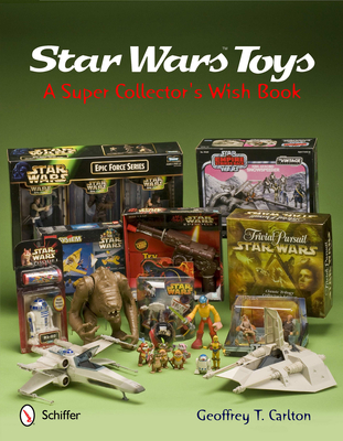 Star Wars Toys: A Super Collector's Wish Book - Carlton, Geoffrey T