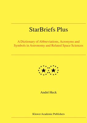 Starbriefs Plus: A Dictionary of Abbreviations, Acronyms and Symbols in Astronomy and Related Space Sciences - Heck, Andre