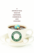 Starbucked: A Double Tall Tale of Caffeine, Commerce, and Culture - Clark, Taylor