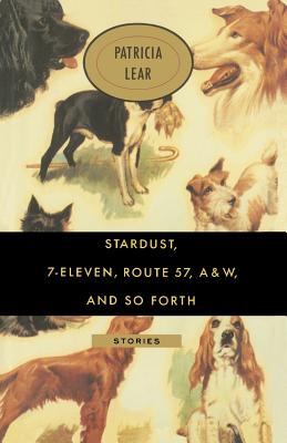 Stardust, 7-Eleven, Route 57, A&W, and So Forth: Stories - Lear, Patricia