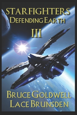 Starfighters Defending Earth Book III - Brunsden, Lace, and Goldwell, Bruce