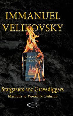 Stargazers and Gravediggers: Memoirs to Worlds in Collision - Velikovsky, Immanuel