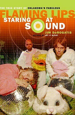 Staring at Sound: The Story of the Flaming Lips - DeRogatis, Jim