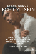 Stark genug, echt zu sein: Warum du heute nicht perfekt sein musst, um ganz du zu sein