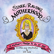 Stark Raving Motherhood: A Mother's Pledge to Do It All!