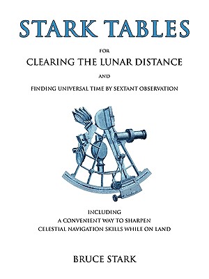 Stark Tables: For Clearing the Lunar Distance and Finding Universal Time by Sextant Observation Including a Convenient Way to Sharpen Celestial Navigation Skills While on Land - Stark, Bruce