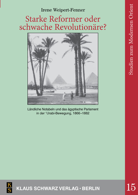 Starke Reformer Oder Schwache Revolution?re?: L?ndliche Notabeln Und Das ?gyptische Parlament in Der 'urabi-Bewegung, 1866-1882 - Weipert-Fenner, Irene