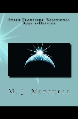 Starr Frontiers: Beginnings Book 1-Destiny - Mitchell, M J