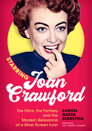 Starring Joan Crawford: The Films, the Fantasy, and the Modern Relevance of a Silver Screen Icon
