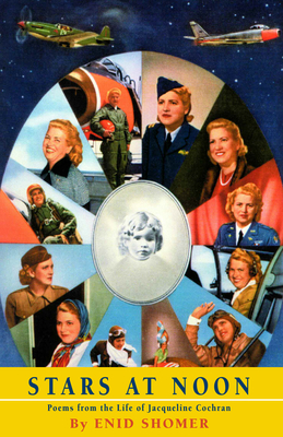 Stars at Noon: Poems from the Life of Jacqueline Cochran - Shomer, Enid