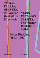 Stars, Feathers, Tassels / Sterne, Federn, Quasten: Die Wiener Werkst?tte K?nstlerin Felice Rix-Ueno (1893-1967) / The Wiener Werkst?tte Artist Felice Rix-Ueno (1893-1967)