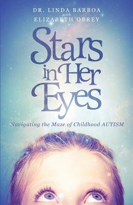 Stars in Her Eyes: Navigating the Maze of Childhood Autism - Barboa, Dr Linda, and Obrey, Elizabeth