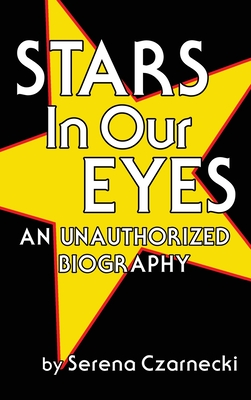 Stars In Our Eyes (hardback): An Unauthorized Biography - Czarnecki, Serena