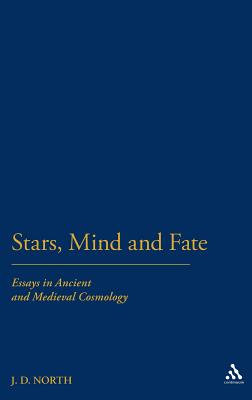 Stars, Mind & Fate: Essays in Ancient and Mediaeval Cosmology - North, J D