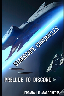 Starscape Chronicles: Prelude to Discord: first installment of a new science fiction space opera - Macroberts, Jeremiah D