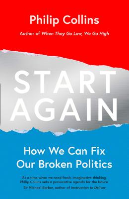Start Again: How We Can Fix Our Broken Politics - Collins, Philip