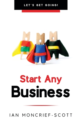 Start Any Business: Let's Get Going! - Moncrief-Scott, Ian